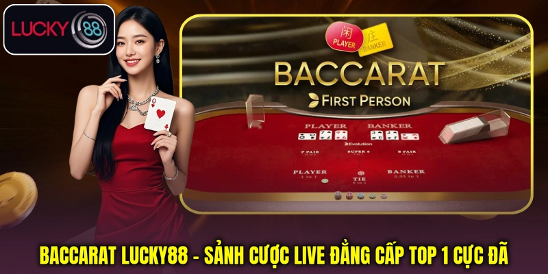 Baccarat Lucky88 - Sảnh Cược Live Đẳng Cấp Top 1 Cực Đã